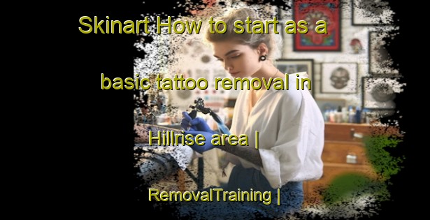 Skinart How to start as a basic tattoo removal in Hillrise area | RemovalTraining | RemovalClasses | SkinartTraining-United Kingdom